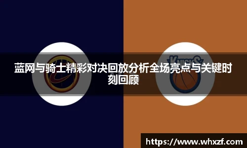 yy体育蓝网与骑士精彩对决回放分析全场亮点与关键时刻回顾