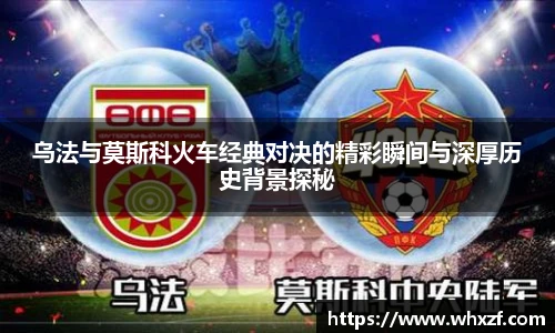 yy体育乌法与莫斯科火车经典对决的精彩瞬间与深厚历史背景探秘
