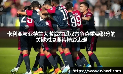 yy体育卡利亚与亚特兰大激战在即双方争夺重要积分的关键对决期待精彩表现