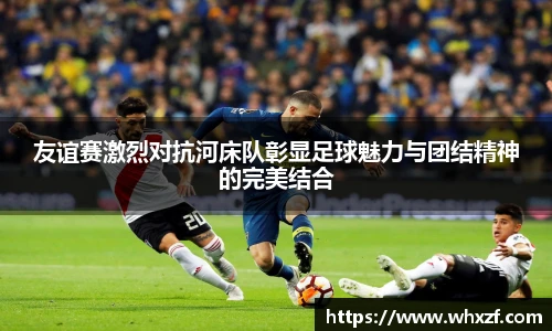 yy体育友谊赛激烈对抗河床队彰显足球魅力与团结精神的完美结合