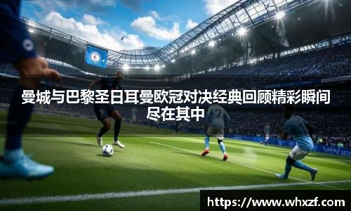 yy体育曼城与巴黎圣日耳曼欧冠对决经典回顾精彩瞬间尽在其中